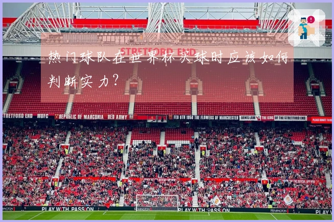 热门球队在世界杯买球时应该如何判断实力？