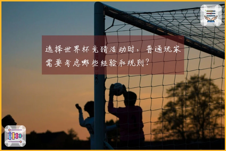 选择世界杯竞猜活动时，普通玩家需要考虑哪些经验和规则？
